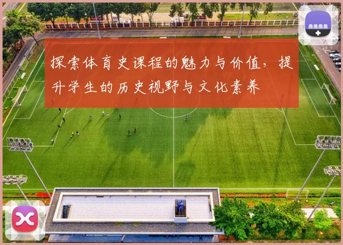 探索体育史课程的魅力与价值，提升学生的历史视野与文化素养